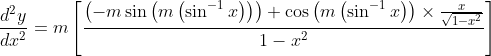 \frac{d^{2} y}{d x^{2}}=m\left[\frac{\left(-m \sin \left(m\left(\sin ^{-1} x\right)\right)\right)+\cos \left(m\left(\sin ^{-1} x\right)\right) \times \frac{x}{\sqrt{1-x^{2}}}}{1-x^{2}}\right]