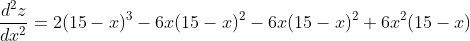 \frac{d^{2} z}{d x^{2}}=2(15-x)^{3}-6 x(15-x)^{2}-6 x(15-x)^{2}+6 x^{2}(15-x)