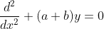 \frac{d^{2}}{d x^{2}}+(a+b) y=0