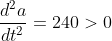 \frac{d^2a}{dt^2}=240>0