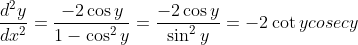\frac{d^2y}{dx^2} = \frac{-2\cos y }{1-\cos^2 y } = \frac{-2\cos y}{\sin ^2 y}= -2\cot y cosec y