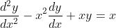 \frac{d^2y}{dx^2} - x^2\frac{dy}{dx} + xy =x