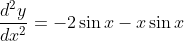 \frac{d^2y}{dx^2}= -2\sin x - x\sin x
