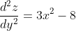 \frac{d^2z}{dy^2}=3x^2-8