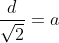 \frac{d}{\sqrt{2}}=a