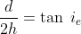 \frac{d}{2h}=\tan\; i_{e}