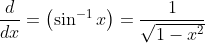 \frac{d}{d x}=\left(\sin ^{-1} x\right)=\frac{1}{\sqrt{1-x^{2}}}