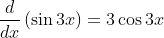 \frac{d}{dx}\left ( \sin 3x \right ) = 3\cos3x