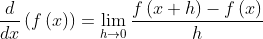\frac{d}{dx}\left ( f\left ( x \right ) \right )= \lim_{h\rightarrow 0}\frac{f\left ( x+h \right )-f\left ( x \right )}{h}