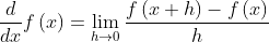 \frac{d}{dx}f\left ( x \right )=\lim_{h\rightarrow 0}\frac{f\left ( x+h \right )-f\left ( x \right )}{h}