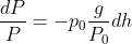 \frac{dP}{P} = -p_{0}\frac{g}{P_{0}}dh