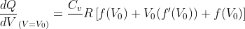 \frac{dQ}{dV}_{(V=V_0)}=\frac{C_v}{}R\left [f(V_0)+V_0(f'(V_0))+f(V_0) \right ]