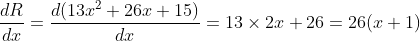 \frac{dR}{dx} = \frac{d(13x^{2}+26x+15)}{dx} = 13\times2x+ 26 = 26(x+1)