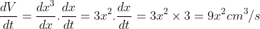 \frac{dV}{dt} = \frac{dx^{3}}{dx}.\frac{dx}{dt} = 3x^{2}.\frac{dx}{dt} = 3x^{2}\times 3 = 9x^{2} cm^{3}/s