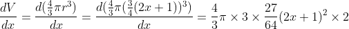 \frac{dV}{dx} = \frac{d(\frac{4}{3}\pi r^{3})}{dx} = \frac{d(\frac{4}{3}\pi (\frac{3}{4}(2x+1))^{3})}{dx} = \frac{4}{3}\pi\times 3\times\frac{27}{64}(2x+1)^{2}\times 2