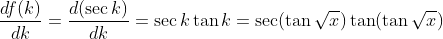 \frac{df(k)}{dk} = \frac{d(\sec k )}{dk} = \sec k \tan k = \sec(\tan\sqrt x)\tan(\tan\sqrt x)