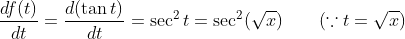 \frac{df(t)}{dt} = \frac{d(\tan t )}{dt} = \sec^2 t =\sec^2 (\sqrt x) \ \ \ \ \ \ (\because t = \sqrt x)