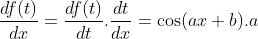\frac{df(t)}{dx} = \frac{df(t)}{dt}.\frac{dt}{dx} = \cos (ax+b).a