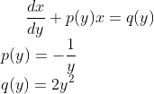 \frac{dx}{dy}+p(y)x=q(y)\\ p(y)=-\frac{1}{y}\\ q(y)=2y^{2}