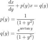 \frac{dx}{dy}+p(y)x=q(y)\\\\ p(y)=\frac{1}{(1+y^{2})}\\\\ q(y)=\frac{e^{\arctan y}}{(1+y^{2})}