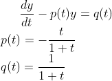 \frac{dy}{dt}-p(t)y=q(t)\\ p(t)=-\frac{t}{1+t}\\ q(t)=\frac{1}{1+t}