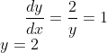 \frac{dy}{dx} = \frac{2}{y} = 1\\ y = 2
