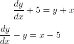 \frac{dy}{dx} +5= y + x \\ \\ \frac{dy}{dx}-y=x-5