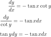 \frac{dy}{dx}= -\tan x\cot y\\ \\ \frac{dy}{\cot y}= -\tan xdx\\ \\ \tan y dy =- \tan x dx