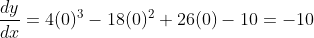 \frac{dy}{dx}= 4(0)^3 - 18(0)^2 + 26(0) - 10 = -10