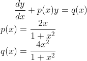 \frac{dy}{dx}+p(x)y=q(x)\\ p(x)=\frac{2x}{1+x^{2}}\\ q(x)=\frac{4x^{2}}{1+x^{2}}\\