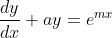 \frac{dy}{dx}+ay=e^{mx}\\