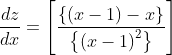 \frac{dz}{dx}=\left [ \frac{\left \{ \left ( x-1 \right ) -x\right \}}{\left \{ \left ( x-1 \right )^{2} \right \}} \right ]