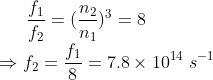 \frac{f_1}{f_2}=(\frac{n_2}{n_1})^{3}=8\\ \Rightarrow f_2=\frac{f_1}{8}=7.8 \times 10^{14} \ s^{-1}