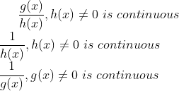 \frac{g(x)}{h(x)} , h(x) \neq0\ is \ continuous\\ \frac{1}{h(x)} , h(x) \neq 0\ is \ continuous\\ \frac{1}{g(x)} , g(x) \neq0\ is \ continuous\\