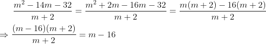 \frac{m^{2}-14m-32}{m+2} = \frac{m^{2}+2m-16m-32}{m+2} = \frac{m(m+2)-16(m+2)}{m+2}\\ \\\Rightarrow \frac{(m-16)(m+2)}{m+2} = m-16
