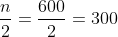\frac{n}{2}= \frac{600}{2}= 300