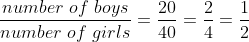 \frac{number \ of\ boys}{number\ of\ girls}=\frac{20}{40}=\frac{2}{4}=\frac{1}{2}