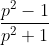 \frac{p^{2}-1}{p^{2}+1}