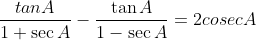 \frac{tan A}{1+\sec A}-\frac{\tan A}{1-\sec A}= 2cosecA