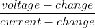 \frac{voltage-change}{ current-change}