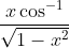 \frac{x \cos ^{-1}}{\sqrt { 1- x^2 }}