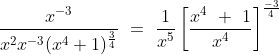 \frac{x^{-3}}{x^2 x^{-3}(x^4 + 1)^\frac{3}{4}}\ =\ \frac{1}{x^5}\left [ \frac{x^4\ +\ 1}{x^4} \right ]^{\frac{-3}{4}}