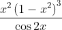 \frac{x^{2}\left(1-x^{2}\right)^{3}}{\cos 2 x}
