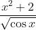 \frac{x^{2}+2}{\sqrt{\cos x}}