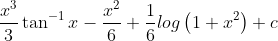 \frac{x^{3}}{3}\tan ^{-1}x-\frac{x^{2}}{6}+\frac{1}{6}log\left ( 1+x^{2} \right )+c