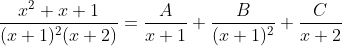\frac{x^2 + x + 1}{(x+1)^2 (x+2)} = \frac{A}{x+1}+\frac{B}{(x+1)^2}+\frac{C}{x+2}