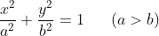 fracx^2a^2+fracy^2b^2=1 ; ;; ; ; ; (a>b)