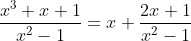 \frac{x^3 + x +1}{ x^2-1} = x+\frac{2x+1}{x^2-1}