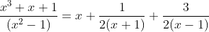 \frac{x^3+x+1 }{(x^2-1)} =x+\frac{1}{2(x+1)}+\frac{3}{2(x-1)}