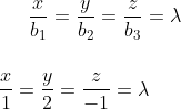 \frac{x}{b_{1}}=\frac{y}{b_{2}}=\frac{z}{b_{3}}=\lambda\\ \\ \\ \frac{x}{1}=\frac{y}{2}=\frac{z}{-1}=\lambda